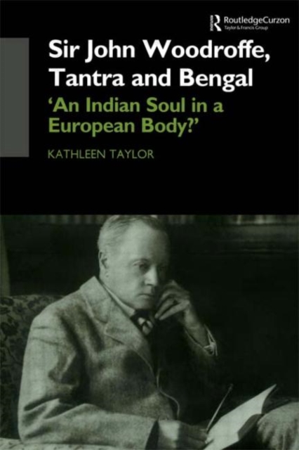 Sir John Woodroffe, Tantra and Bengal : 'An Indian Soul in a European Body?', Hardback Book