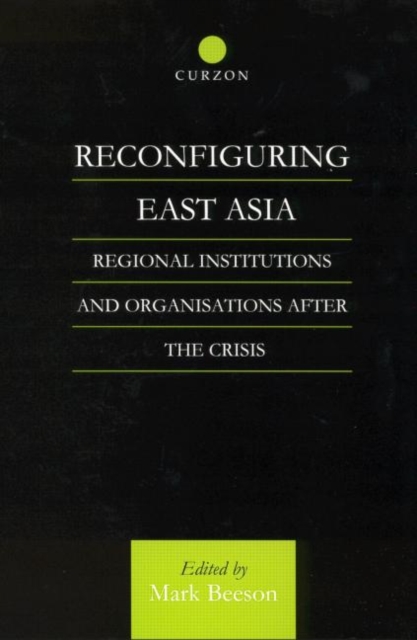 Reconfiguring East Asia : Regional Institutions and Organizations After the Crisis, Paperback / softback Book