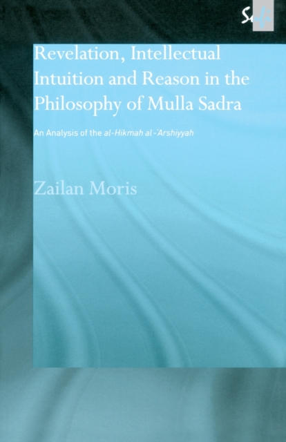 Revelation, Intellectual Intuition and Reason in the Philosophy of Mulla Sadra : An Analysis of the al-hikmah al-'arshiyyah, Paperback / softback Book