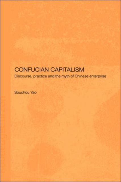Confucian Capitalism : Discourse, Practice and the Myth of Chinese Enterprise, Hardback Book