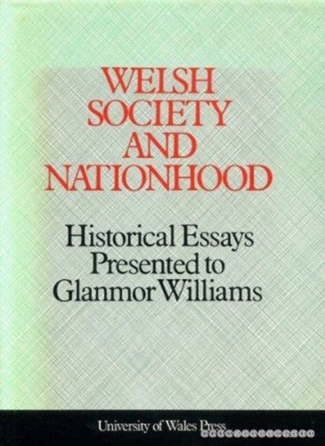 Welsh Society and Nationhood : Historical Essays Presented to Glanmor Williams, Hardback Book