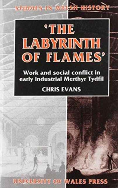 The Labyrinth of Flames : Work and Social Conflict in Early Industrial Merthyr Tydfil, Hardback Book