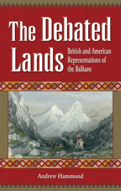 The Debated Lands : British and American Representations of the Balkans, Hardback Book