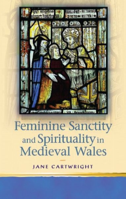 Feminine Sanctity and Spirituality in Medieval Wales, Hardback Book