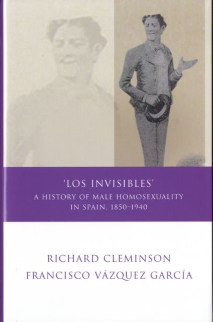 Los Invisibles : A History of Male Homosexuality in Spain, 1850-1940, Hardback Book