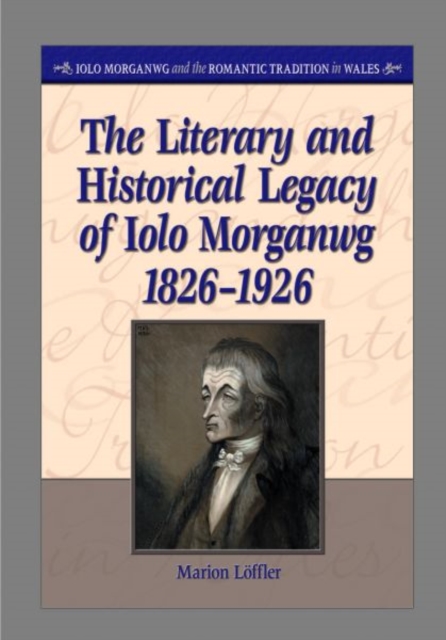 The Literary and Historical Legacy of Iolo Morganwg,1826-1926, Hardback Book