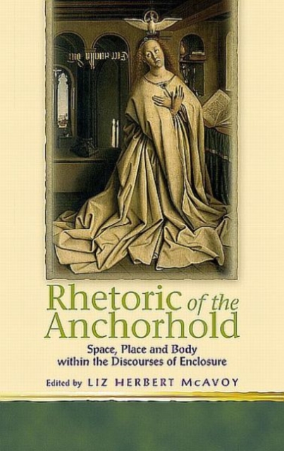 Rhetoric of the Anchorhold : Space, Place and Body within the Discourses of Enclosures, Hardback Book
