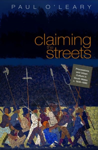 Claiming the Streets : Processions and Urban Culture in South Wales, C.1830-1880, Hardback Book