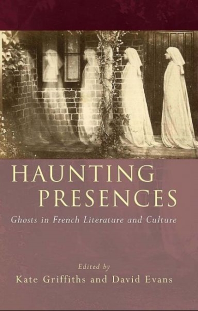 Haunting Presences : Ghosts in French Literature and Culture, Hardback Book