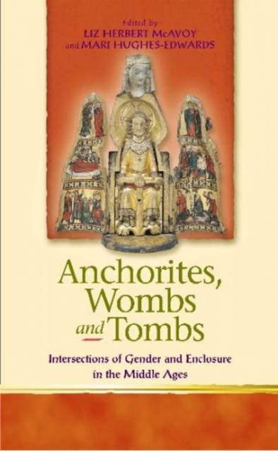 Anchorites, Wombs and Tombs : Intersections of Gender and Enclosure in the Middle Ages, Paperback / softback Book