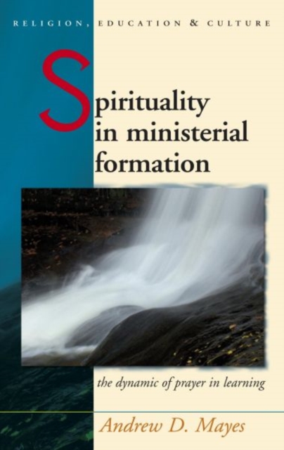 Spirituality in Ministerial Formation : The Dynamic of Prayer in Learning, Hardback Book