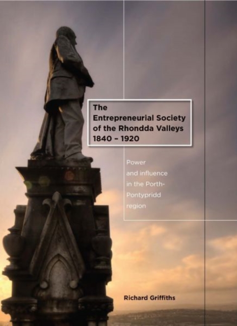 The Entrepreneurial Society of the Rhondda Valleys, 1840-1920 : Power and Influence in the Porth-Pontypridd Region, Hardback Book