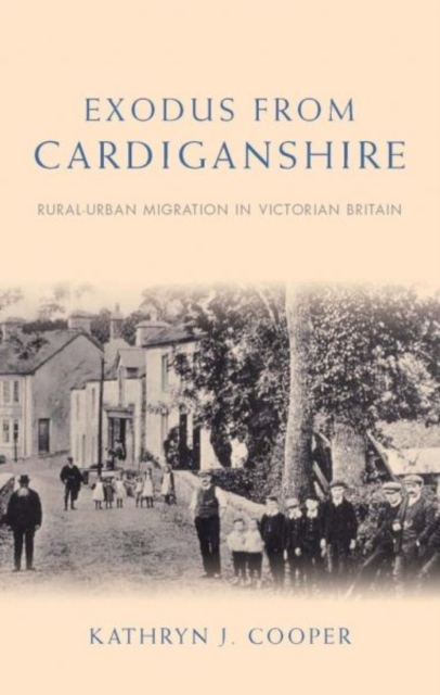 Exodus from Cardiganshire : Rural-Urban Migration in Victorian Britain, Paperback / softback Book