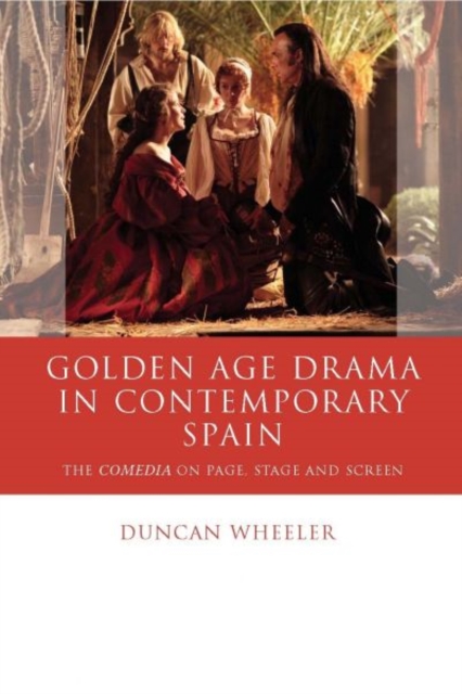 Golden Age Drama in Contemporary Spain : The Comedia on Page, Stage and Screen, Hardback Book