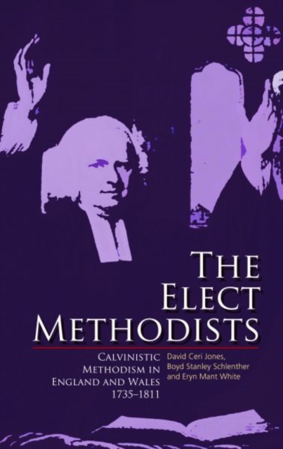 The Elect Methodists : Calvinistic Methodism in England and Wales, 1735-1811, Hardback Book