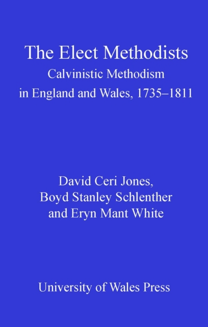 The Elect Methodists : Calvinistic Methodism in England and Wales, 1735-1811, PDF eBook