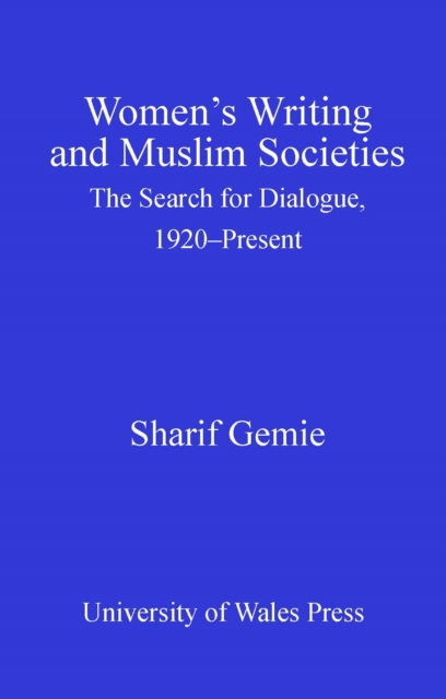 Women's Writing and Muslim Societies : The Search for Dialogue, 1920 - Present, PDF eBook