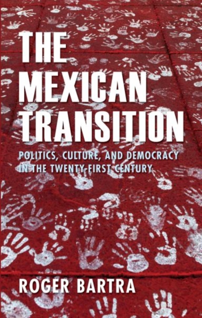 The Mexican Transition : Politics, Culture and Democracy in the Twenty-first Century, Hardback Book