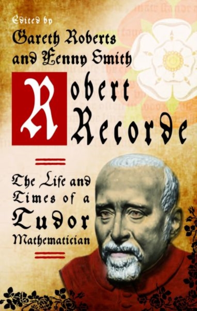 Robert Recorde : The Life and Times of a Tudor Mathematician, Paperback / softback Book