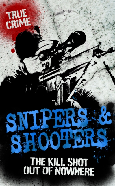 Snipers And Shooters : The kill shot out of nowhere, Paperback / softback Book