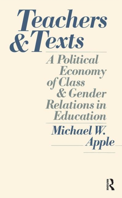 Teachers and Texts : A Political Economy of Class and Gender Relations in Education, Hardback Book
