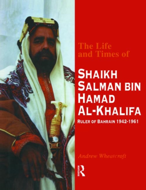 The Life and Times of Shaikh Salman Bin Al-Khalifa : Ruler of Bahrain 1942-1961, Hardback Book