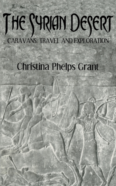 The Syrian Desert : Caravans, Travel and Explorations, Hardback Book