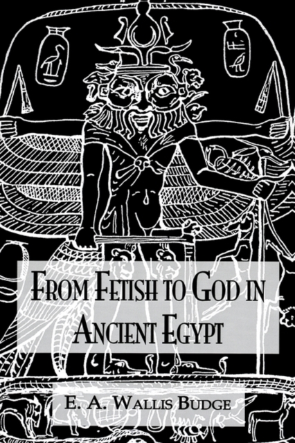 From Fetish To God Ancient Egypt, Hardback Book