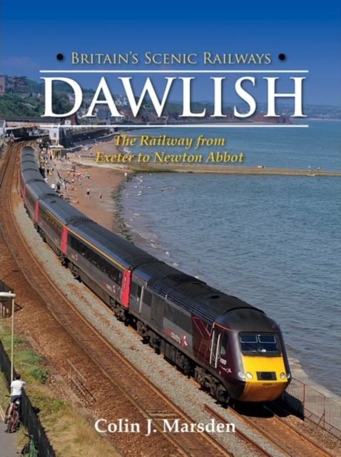 Britain's Scenic Railways: Dawlish : The Railway from Exeter to Newton Abbot, Hardback Book