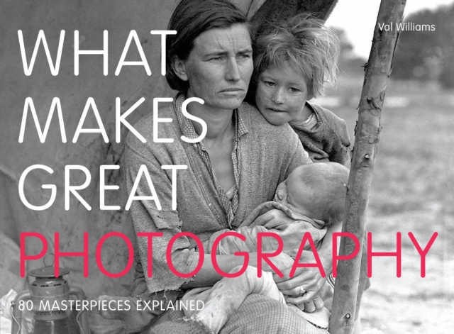 What Makes Great Photography : 80 Masterpieces Explained, Paperback / softback Book