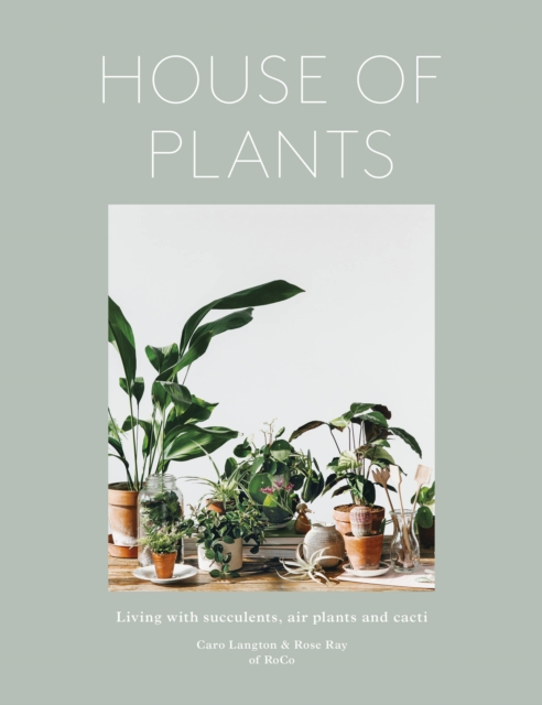 House of Plants : Living with Succulents, Air Plants and Cacti, Hardback Book