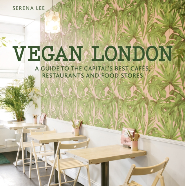Vegan London : A guide to the capital's best cafes, restaurants and food stores, EPUB eBook
