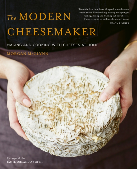 The Modern Cheesemaker : Making and cooking with cheeses at home, EPUB eBook