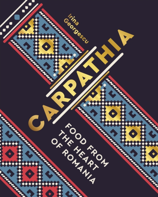 Carpathia : Food from the heart of Romania, Hardback Book