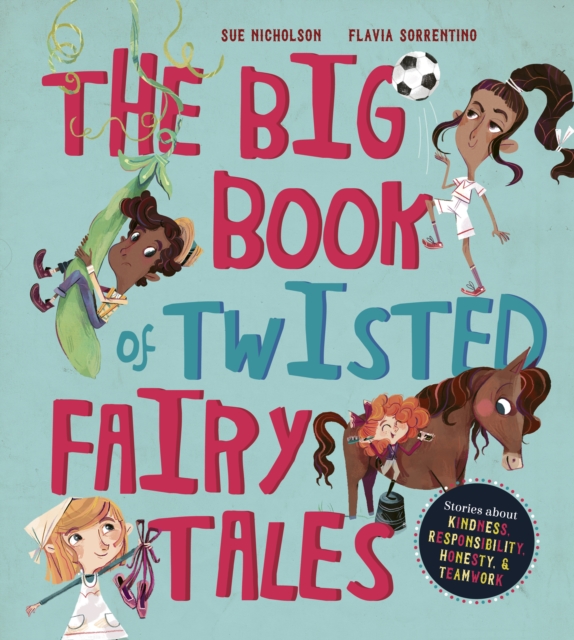 The Big Book of Twisted Fairy Tales : Stories about kindness, responsibility, honesty, and teamwork, EPUB eBook
