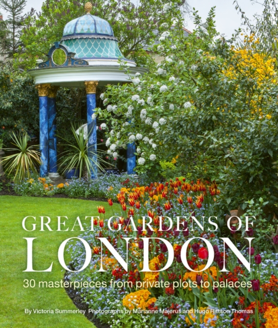 Great Gardens of London : 30 Masterpieces from Private Plots to Palaces, Hardback Book