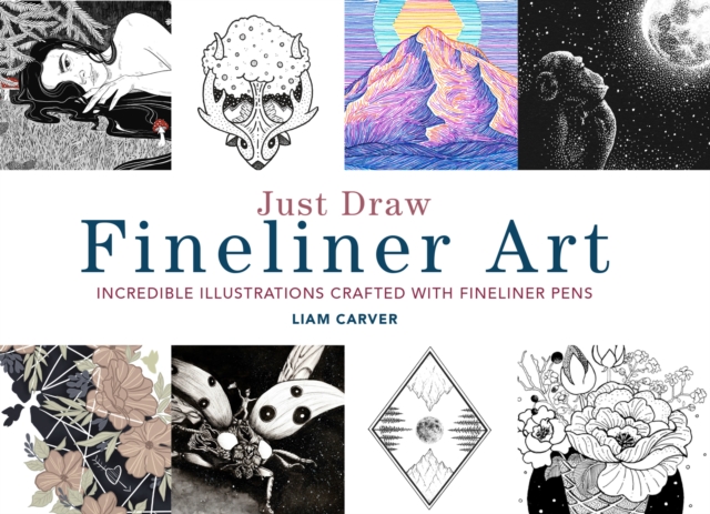 Just Draw Fineliner Art : Incredible Illustrations Crafted With Fineliner Pens, Paperback / softback Book