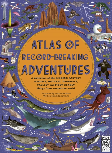 Atlas of Record-Breaking Adventures : A Collection of the Biggest, Fastest, Longest, Hottest, Toughest, Tallest and Most Deadly Things from Around the World, Hardback Book