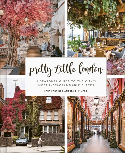 Pretty Little London : A Seasonal Guide to the City's Most Instagrammable Places, Hardback Book