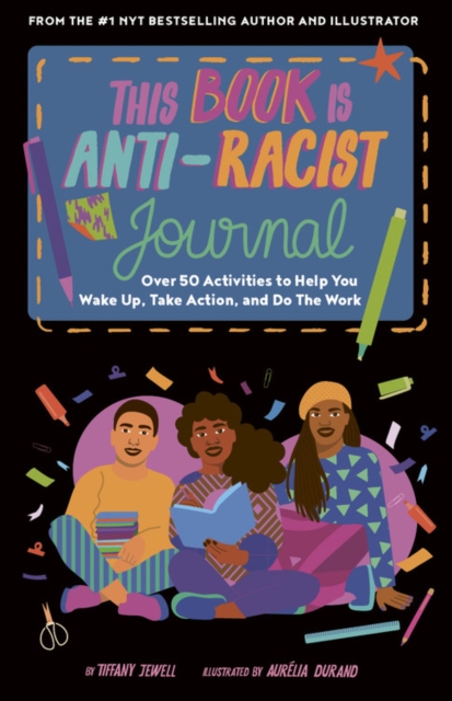 This Book Is Anti-Racist Journal : Over 50 Activities to Help You Wake Up, Take Action, and Do the Work, Diary Book