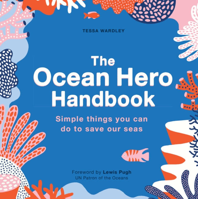 The Ocean Hero Handbook : Simple things you can do to save out seas, Paperback / softback Book