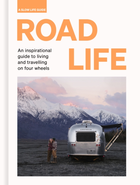 Road Life : An inspirational guide to living and travelling on four wheels, EPUB eBook