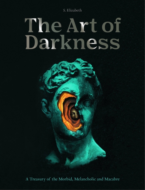 The Art of Darkness : A Treasury of the Morbid, Melancholic and Macabre Volume 2, Hardback Book