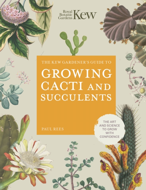 The Kew Gardener's Guide to Growing Cacti and Succulents : The Art and Science to Grow with Confidence Volume 10, Hardback Book