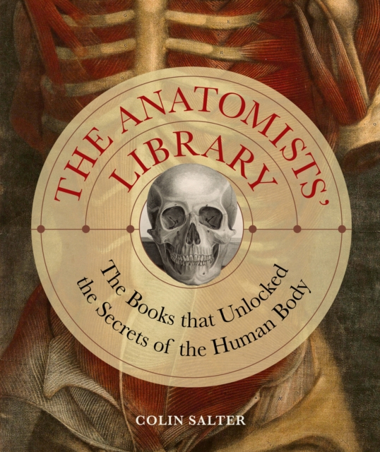 The Anatomists' Library : The Books that Unlocked the Secrets of the Human Body Volume 4, Hardback Book