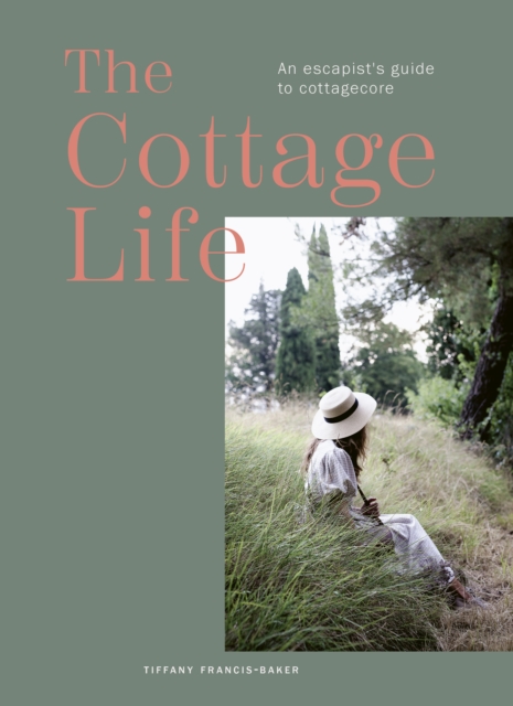 The Cottage Life : An escapist's guide to cottagecore, Hardback Book