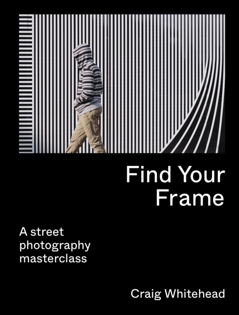 Find Your Frame : A Street Photography Masterclass, EPUB eBook