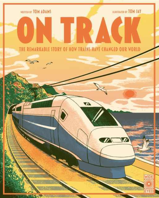 On Track : The remarkable story of how trains have changed our world, Hardback Book