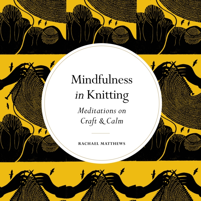 Mindfulness in Knitting : Meditations on Craft & Calm, EPUB eBook