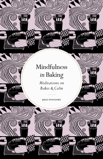 Mindfulness in Baking : Meditations on Bakes & Calm, Hardback Book